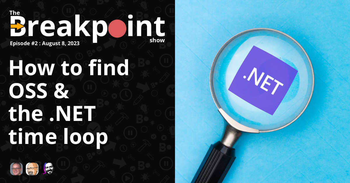 Episode 002 – How to find OSS & the .NET Time Loop - The Breakpoint Show